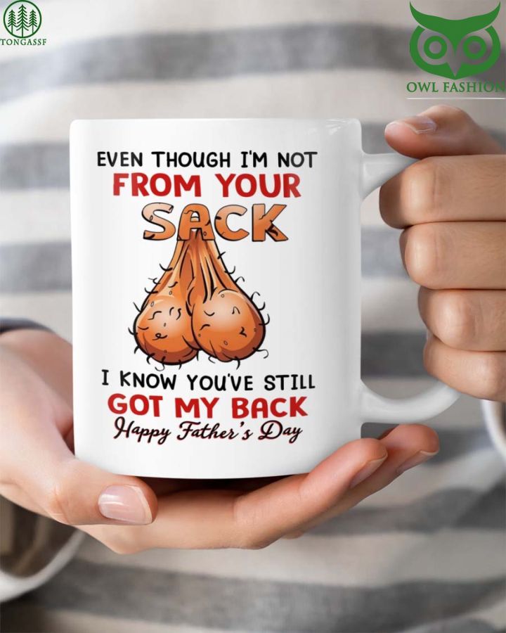 58 Even though Im not from your sack gift bonus dad Mug 100 Authentic