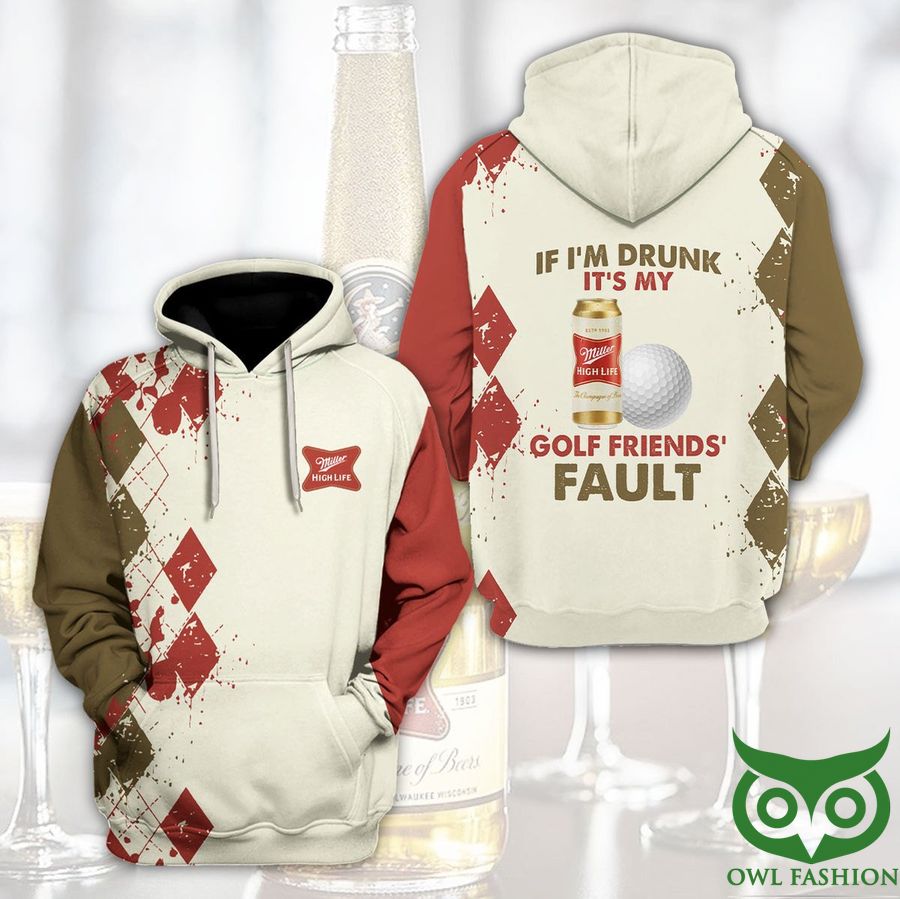 Miller High Life If I'm Drunk It's My Golf Friends' Fault 3D Hoodie