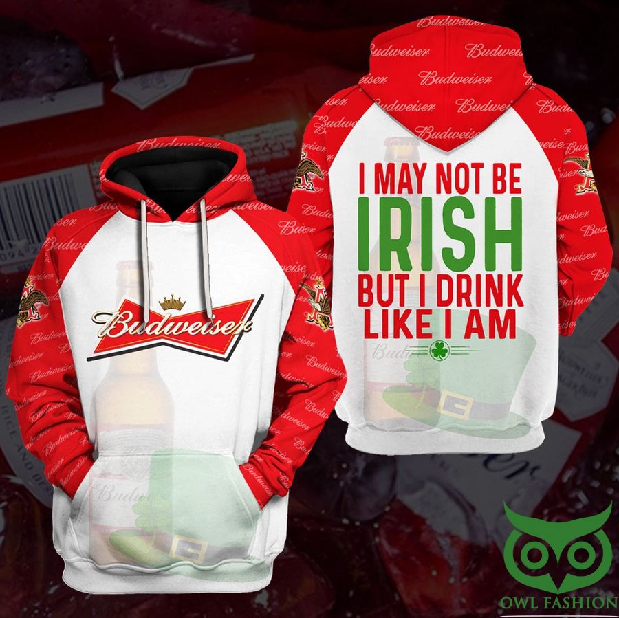 Budweiser I May Not Be Irish But I Drink Like I Am 3D Hoodie