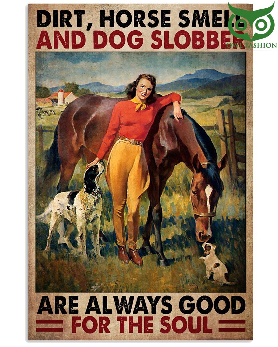 2 Dirt Horse Smell And Dog Slobber Are Always Good For The Soul Woman Loves Horse And Dogs Poster