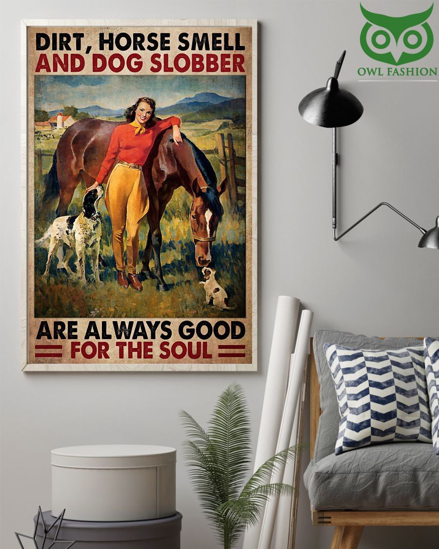 3 Dirt Horse Smell And Dog Slobber Are Always Good For The Soul Woman Loves Horse And Dogs Poster