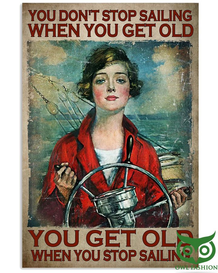 You Don't Stop Sailing When You Get Old You Get Old When You Stop Sailing Poster