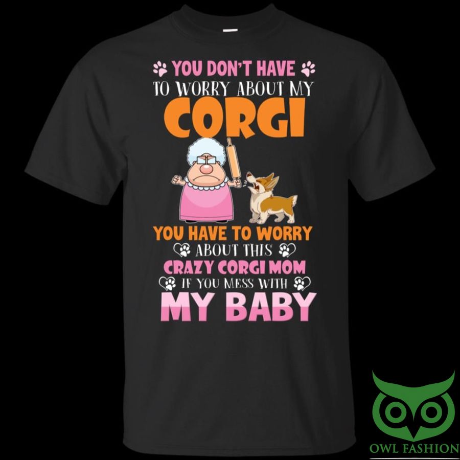51 You Have To Worry About This Crazy Corgi Mom 3D T shirt
