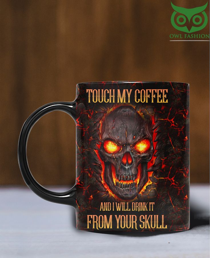 97 Touch My Coffee And I Will Drink It From Your Skull mug