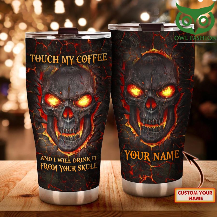 Touch My Coffee And I Will Drink It From Your Skull Personalized Name Tumbler cup