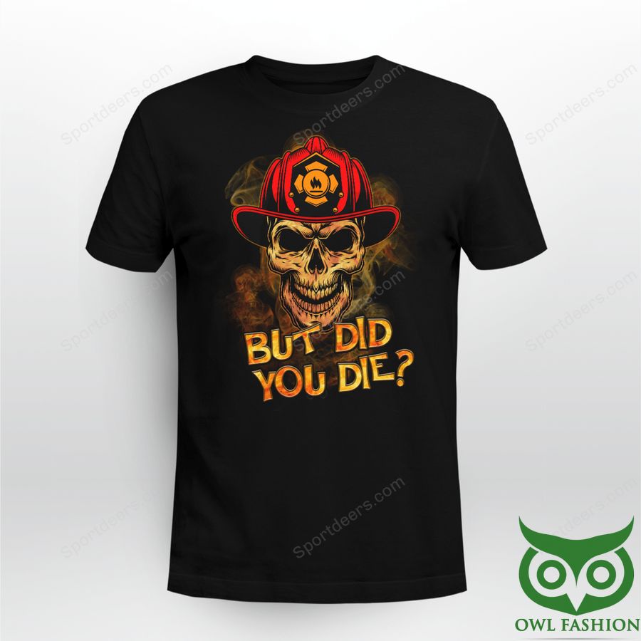 FIREFIGHTER BUT DID YOU DIE Skull Black 3D T-shirt