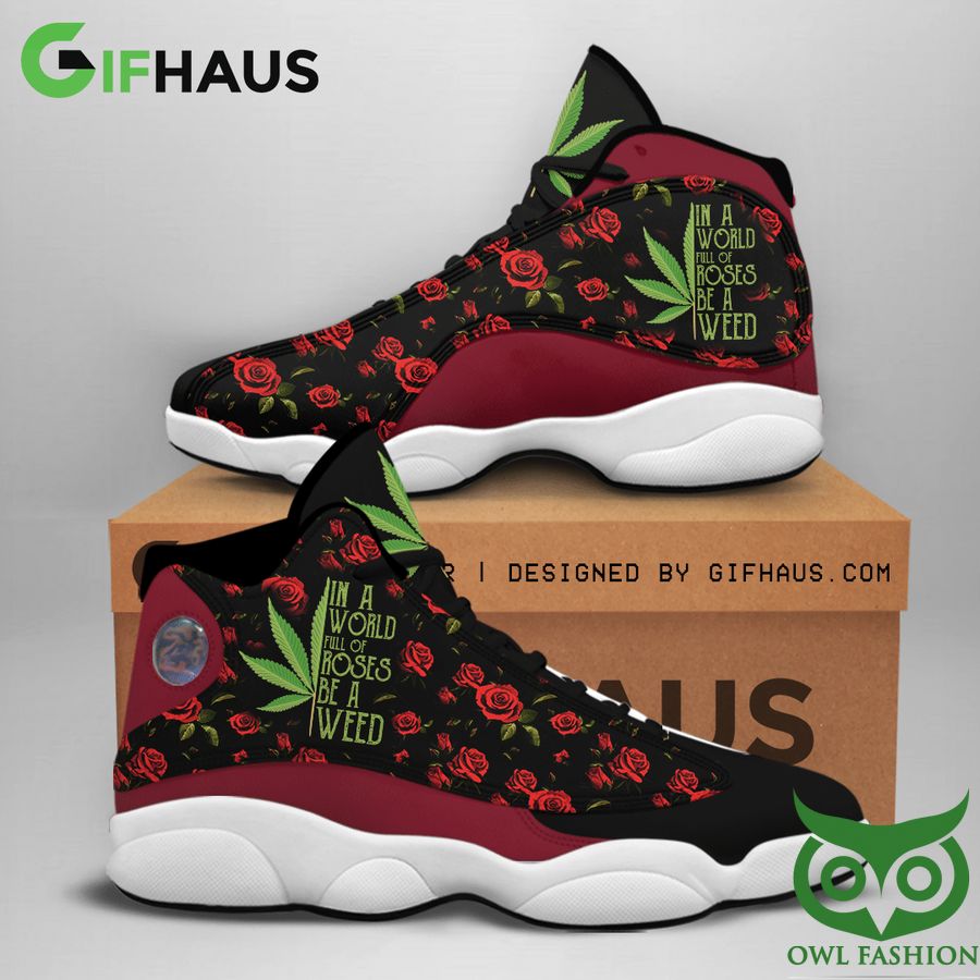 31 In A World Full Of Roses Be A Weed Black Air Jordan 13