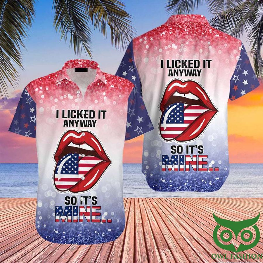 17 4th Of July Independence Day I Lick It Anyway So It Is Mine Hawaiian Shirt