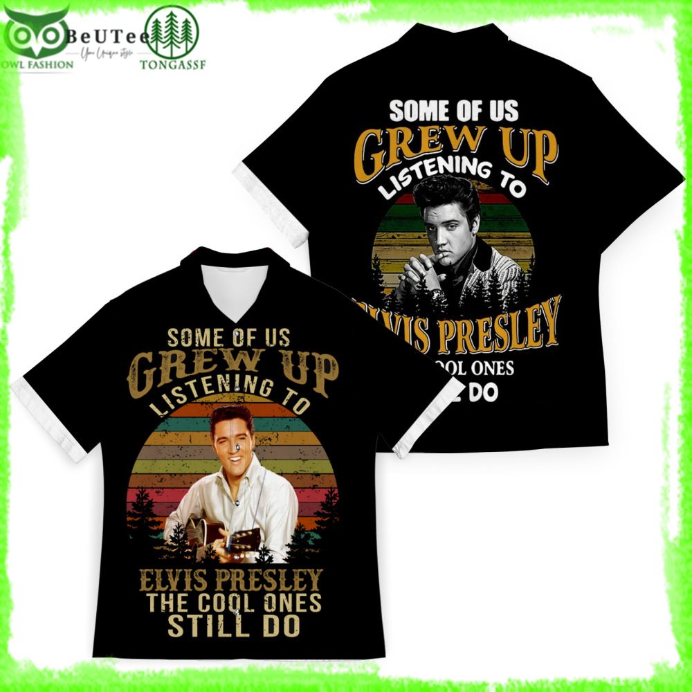 Elvis Presley Some of us Grew up The Cool ones still do Hawaiian shirt
