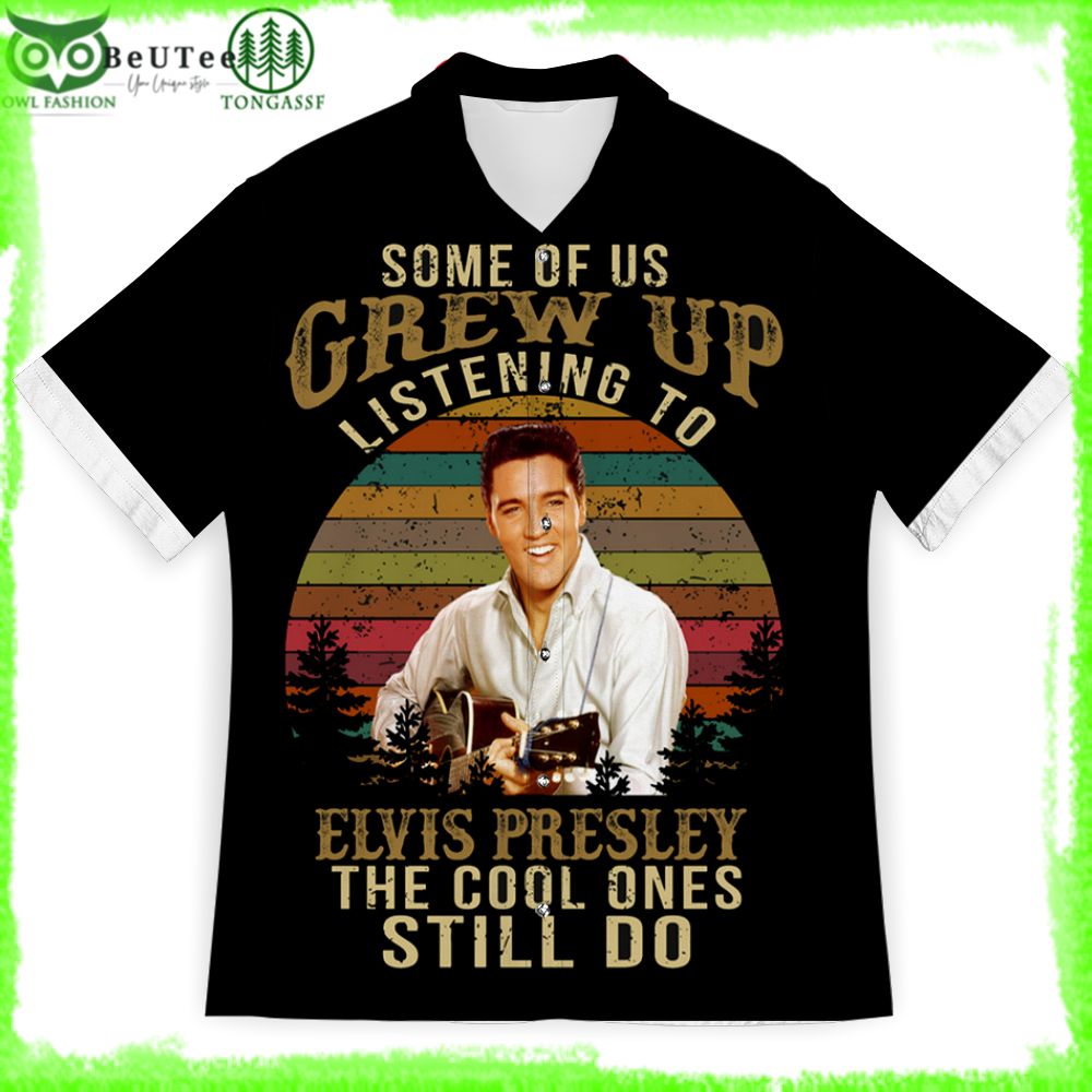 5 Elvis Presley Some of us Grew up The Cool ones still do Hawaiian shirt